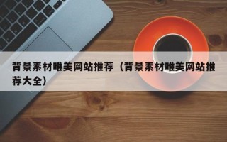 马鞍山背景素材唯美网站推荐（背景素材唯美网站推荐大全）