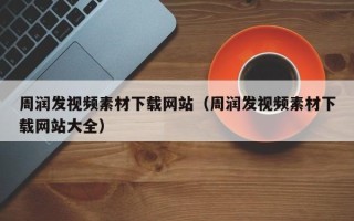 马鞍山周润发视频素材下载网站（周润发视频素材下载网站大全）