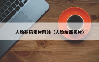 马鞍山人脸数码素材网站（人脸绘画素材）